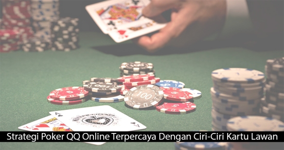 Strategi Poker QQ Online Terpercaya Dengan Ciri-Ciri Kartu Lawan